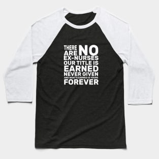 There are no ex-nurses our title is earner never given and what’s earned is yours forever rn Baseball T-Shirt